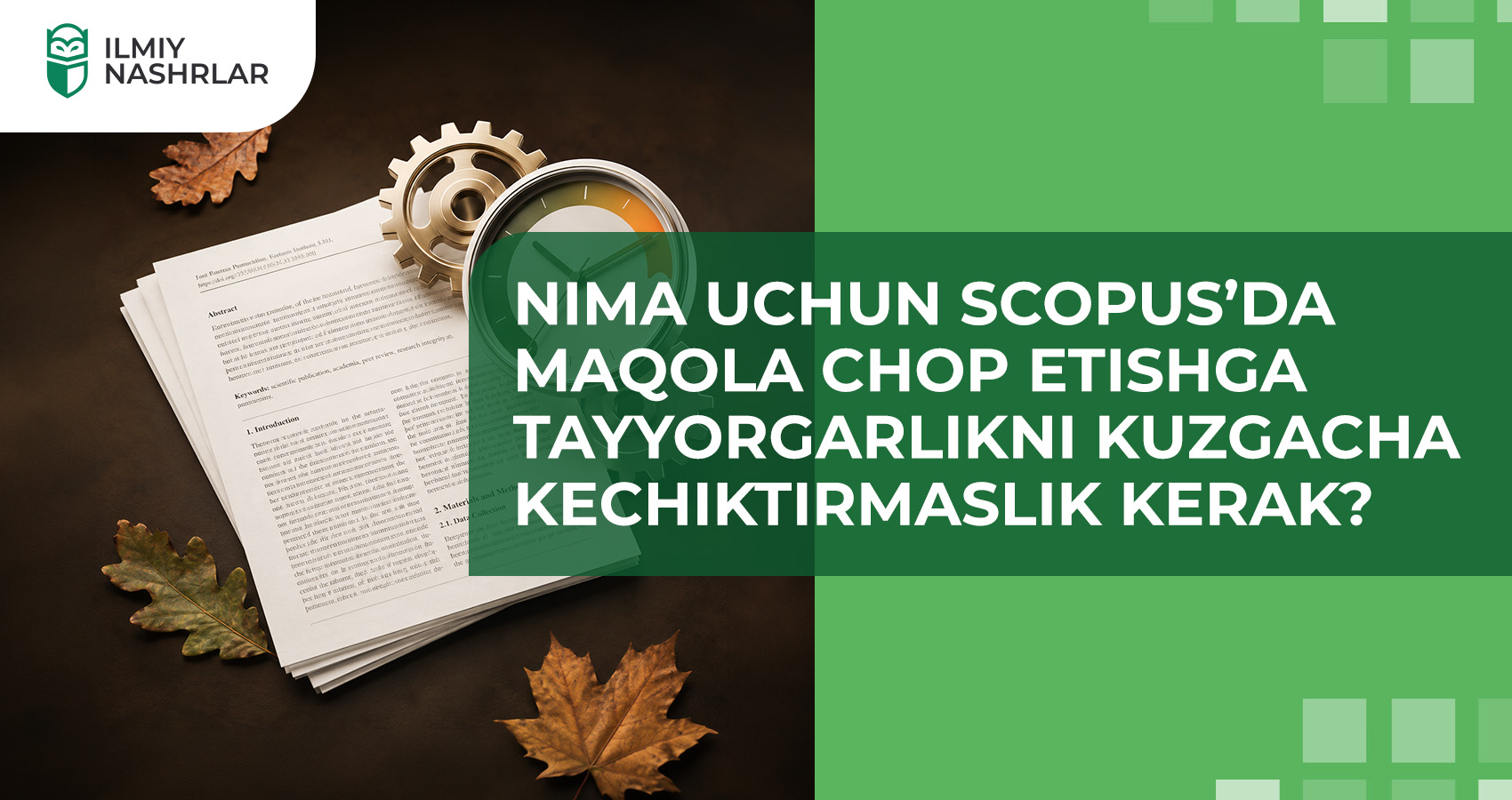 Nima uchun Scopus’da maqola chop etishga tayyorgarlikni kuzgacha kechiktirmaslik kerak?