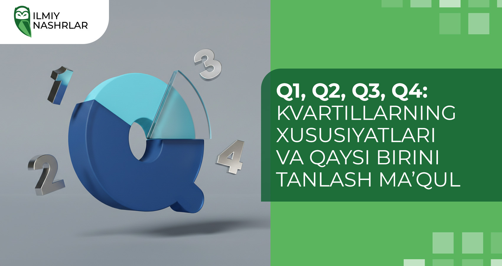 Q1, Q2, Q3, Q4: kvartillarning xususiyatlari va qaysi birini tanlash ma’qul